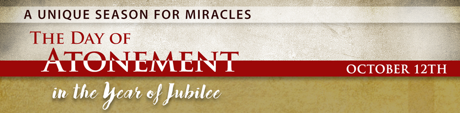 A unique season for miracles - The Day of Atonement - in the year of Jubilee - October 12